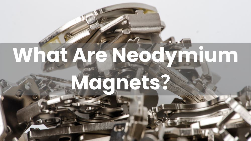 Complete Guide What Are Neodymium XHMAG